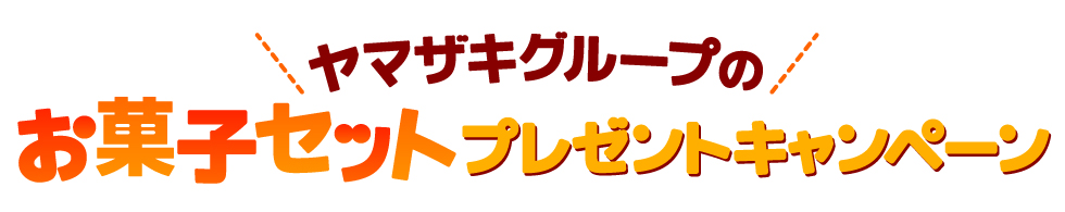 ＼ヤマザキグループの／お菓子セットプレゼントキャンペーン